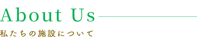 私たちの施設について